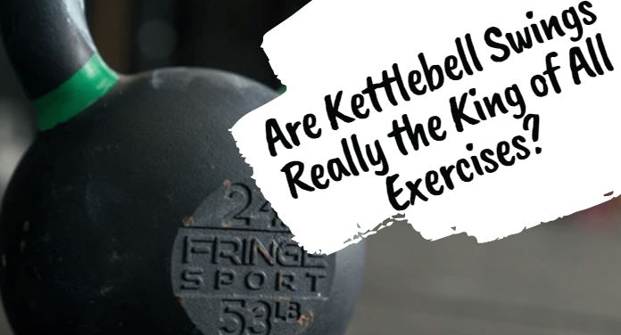 Are Kettlebell Swings the King All