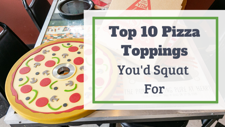 Top 10 Pizza Toppings Worth Squatting For